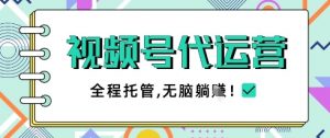 视频号代运营，团队托管计划，简单操作不限时间地点，一部手机单月轻松变现5k【揭秘】-优品网赚资源库