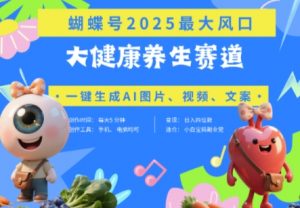 蝴蝶号器官养生赛道+豆包，AI快速产出爆款视频，起号快，带货超级猛，日入四位数-优品网赚资源库