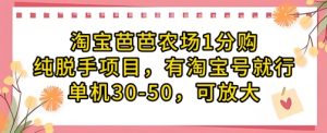 淘宝芭芭农场1分购纯脱手项目，有淘宝号就行单机30-50，可放大-优品网赚资源库