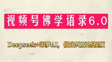 视频号佛学禅语6.0，用Deepseek+即梦ai，做纯原创视频，新手小白，也能月入1W+-优品网赚资源库