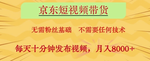 京东短视频带货,无需粉丝基础,不需要任何技术,每天十分钟发布视频,月入8k【揭秘】-优品网赚资源库