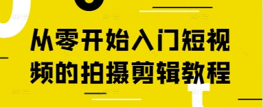 从零开始入门短视频的拍摄剪辑教程-优品网赚资源库