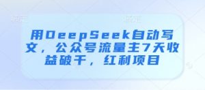 用DeepSeek自动写文,公众号流量主7天收益破千,红利项目-优品网赚资源库
