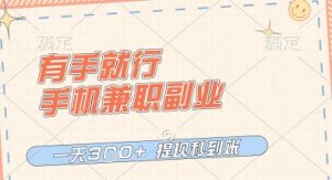 有手就行，手机兼职副业，一天3张+，提现秒到账，只要做就有收益【揭秘】-优品网赚资源库
