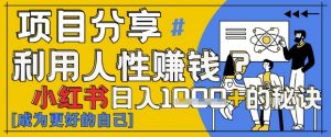 小红书日入1k+?揭秘人性洞察力,小白3分钟上手,点赞爆棚!-优品网赚资源库