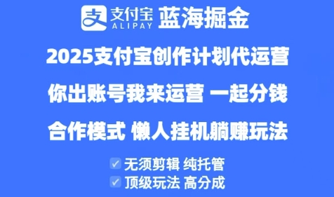 2025支付宝创作者分成计划代运营，纯托管，高分成，合作模式【揭秘】-优品网赚资源库