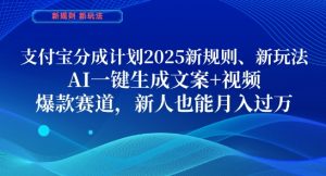 支付宝分成计划，2025新规则新玩法AI一键生成文案+视频，爆款赛道，新人也能月入过1W【揭秘】-优品网赚资源库
