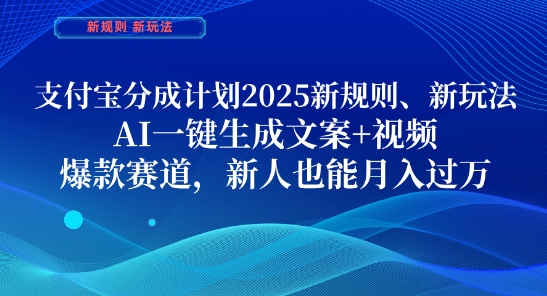 支付宝分成计划,2025新规则新玩法AI一键生成文案+视频,爆款赛道,新人也能月入过1W【揭秘】-优品网赚资源库