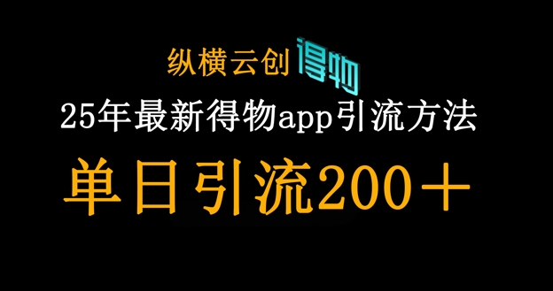 25年最新得物app引流创业粉方法，单日引流200+-优品网赚资源库