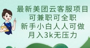 最新美团云客服项目，可兼职可全职，新手小白人人可做，月入3k无压力-优品网赚资源库