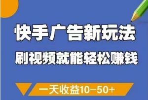 快手广告新玩法，刷视频就能轻松挣钱，一天收益10-50+-优品网赚资源库