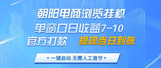 朝阳电商浏览挂G,单窗口日收益7-10,官方打款,单日提现到账,支持手机电脑【揭秘】-优品网赚资源库