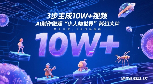 3步生成10W+视频，AI制作微观“小人物世界”科幻大片，条条万赞，1条作品涨粉2.3W-优品网赚资源库