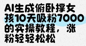 AI生成俯卧撑女孩，10天吸粉7000的实操教程，涨粉轻轻松松-优品网赚资源库