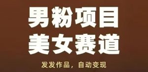 男粉项目美女赛道，发发作品，轻松获流自动变现-优品网赚资源库