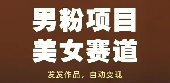 男粉项目美女赛道，发发作品，轻松获流自动变现-优品网赚资源库