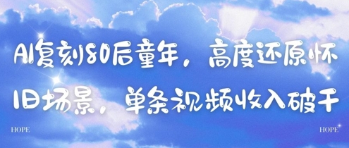 AI复刻80后童年，高度还原怀旧场景，单条视频收入几张-优品网赚资源库