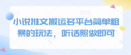 小说推文搬运多平台简单粗暴的玩法，听话照做即可-优品网赚资源库