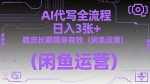 AI代写全流程，日入3张+，稳定长期简单有效（闲鱼运营）-优品网赚资源库
