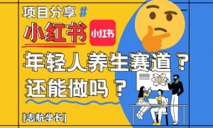 小红书年轻人养生赛道？真的还能做吗？详细讲解！-优品网赚资源库