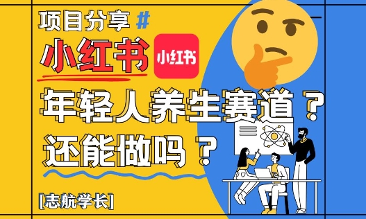 小红书年轻人养生赛道？真的还能做吗？详细讲解！-优品网赚资源库
