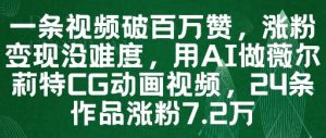 一条视频破百万赞，涨粉变现没难度，用AI做薇尔莉特CG动画视频，24条作品涨粉7.2W-优品网赚资源库