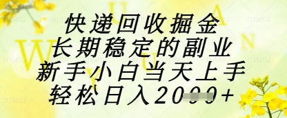 快递回收掘金项目，长期稳定的副业，新手小白当天上手，轻松日入1k+【揭秘】-优品网赚资源库