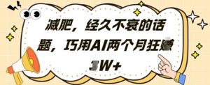 减肥，经久不衰的话题，巧用AI两个月狂挣2W+-优品网赚资源库