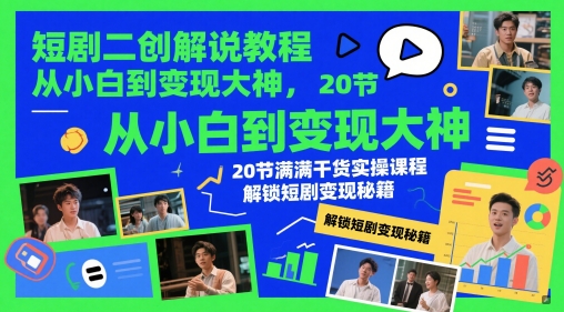短剧二创解说教程，从小白到变现大神，20节满满干货实操课程，解锁短剧变现秘籍-优品网赚资源库
