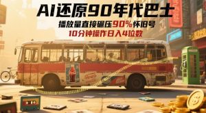 AI还原90年代巴士，一帧就让70后泪崩，播放量直接碾压90%怀旧号，每天操作十分钟，日入四位数-优品网赚资源库