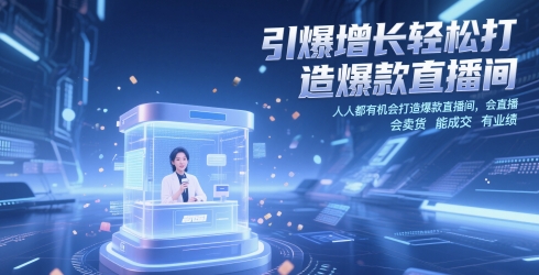 引爆增长轻松打造爆款直播间，​人人都有机会打造爆款直播间，会直播 会卖货 能成交 有业绩-优品网赚资源库