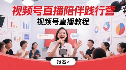 视频号直播陪伴践行营,视频号直播教程-优品网赚资源库