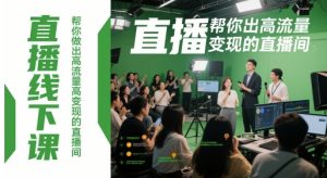 直播线下课,帮你做出高流量高变现的直播间-优品网赚资源库