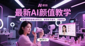 最新AI颜值教学,超震撼的颜值博主新玩法,推荐新手操作,流量稳定-优品网赚资源库