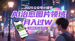 2025公众号小绿书AI治愈图片领域,月入过W,蓝海赛道【附工具+指令】-优品网赚资源库