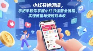 小红书特训课,手把手教你掌握小红书运营全流程,实现流量与变现双丰收-优品网赚资源库