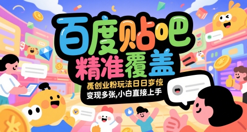 百度贴吧精准覆盖创业粉玩法日变现多张,小白直接上手【揭秘】-优品网赚资源库