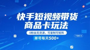 快手短视频带货商品卡玩法，不直播不发视频，0粉丝无货源，可复制可矩阵，单号每天1-5张-优品网赚资源库