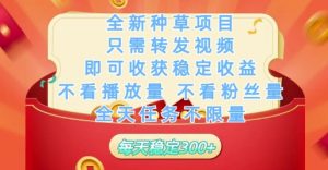 全新种草项目只需转发视频，即可收获稳定收益，不看播放量不看粉丝量，全天任务不限量，每天稳定3张【揭秘】-优品网赚资源库