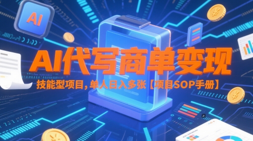 AI代写商单变现,技能型项目,单人日入多张 【项目SOP手册】-优品网赚资源库