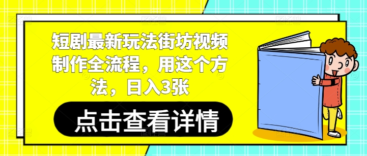 短剧最新玩法街坊视频制作全流程，用这个方法，日入3张-优品网赚资源库