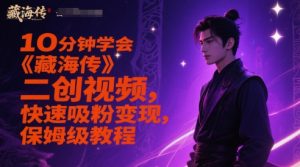 10分钟学会《藏海传》二创视频，快速吸粉变现，保姆级教程-优品网赚资源库