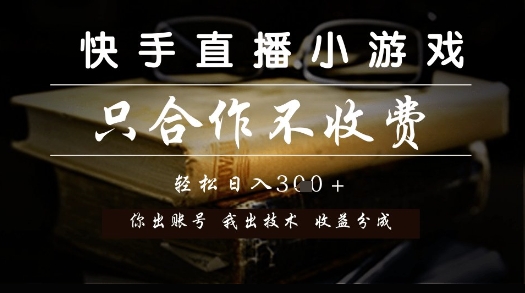 快手直播小游戏，只合作不收费，你出账号我出技术， 分润模式【揭秘】-优品网赚资源库