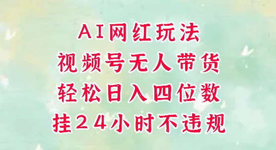 视频号无人直播带货，手机一挂自动爆单，AI网红玩法，带你解放双手，轻松日入四位数-优品网赚资源库