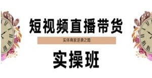 短视频直播带货实操班,实体商家逆袭之路-优品网赚资源库