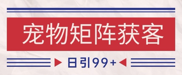 小红书某音宠物赛道引流获客 自热矩阵日引200+【揭秘】-优品网赚资源库