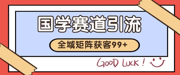 小红书某音国学赛道引流获客 自热矩阵日引200+【揭秘】-优品网赚资源库