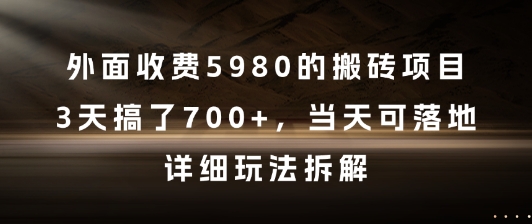 外面收费5980的搬砖项目，3天搞了7张+，当天可落地，详细玩法拆解【揭秘】-优品网赚资源库