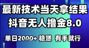 2025六月最新抖音无人撸金8.0.最新技术当天拿结果,单日1k+ 有手就行【揭秘】-优品网赚资源库