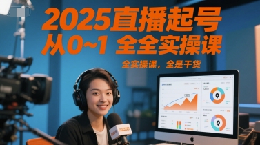 2025直播起号从0~1全实操课，全是干货-优品网赚资源库